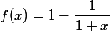 f(x)=1-\dfrac{1}{1+x}